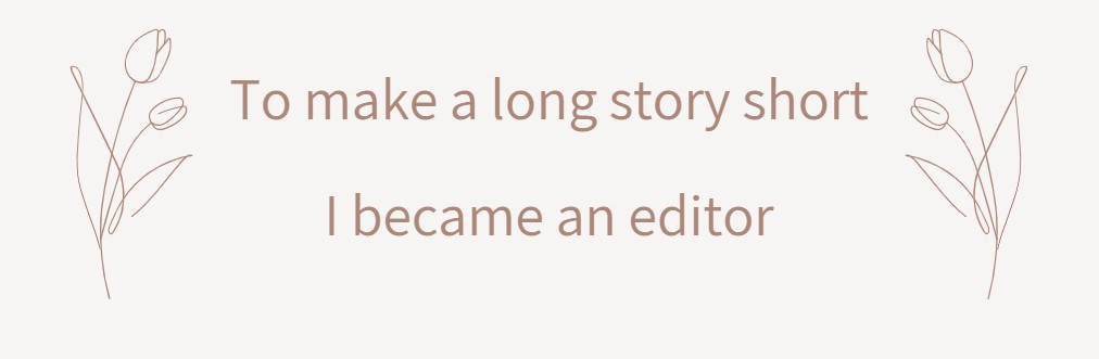 to make a long story short I became an editor